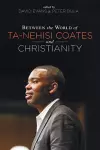 Between the World of Ta-Nehisi Coates and Christianity cover