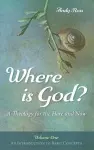 Where Is God?: A Theology for the Here and Now, Volume One cover