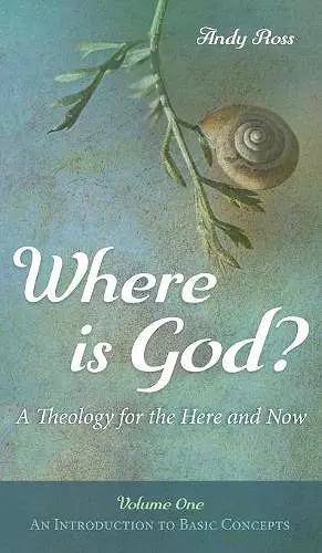 Where Is God?: A Theology for the Here and Now, Volume One cover