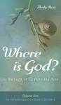 Where Is God?: A Theology for the Here and Now, Volume One cover