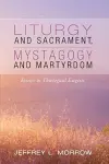 Liturgy and Sacrament, Mystagogy and Martyrdom cover