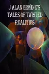 J Alan Erwine's Tales of Twisted Realities cover