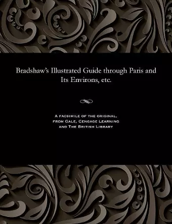 Bradshaw's Illustrated Guide Through Paris and Its Environs, Etc. cover