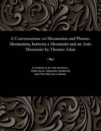 A Conversazione on Mesmerism and Phreno-Mesmerism, Between a Mesmerist and an Anti-Mesmerist by Thomas Adair cover