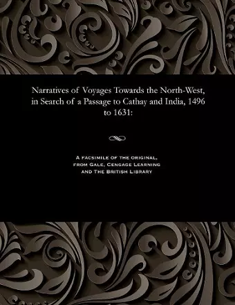 Narratives of Voyages Towards the North-West, in Search of a Passage to Cathay and India, 1496 to 1631 cover