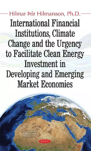 International Financial Institutions, Climate Change & the Urgency to Facilitate Clean Energy Investment in Developing & Emerging Market Economies cover