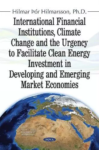 International Financial Institutions, Climate Change and the Urgency to Facilitate Clean Energy Investment in Developing and Emerging Market Economies cover