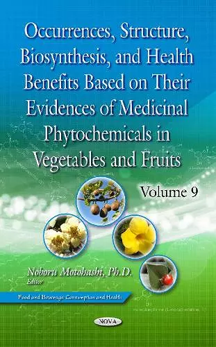 Occurrences, Structure, Biosynthesis, and Health Benefits Based on Their Evidences of Medicinal Phytochemicals in Vegetables and Fruits. Volume 9 cover