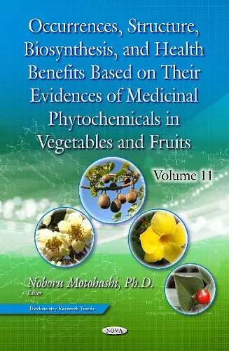 Occurrences, Structure, Biosynthesis, and Health Benefits Based on Their Evidences of Medicinal Phytochemicals in Vegetables and Fruits. Volume 11 cover