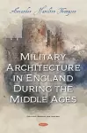 Military Architecture in England During the Middle Ages cover