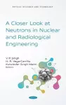 A Closer Look at Neutrons in Nuclear and Radiological Engineering cover