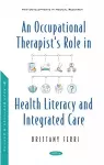 An Occupational Therapist's Role in Health Literacy and Integrated Care cover