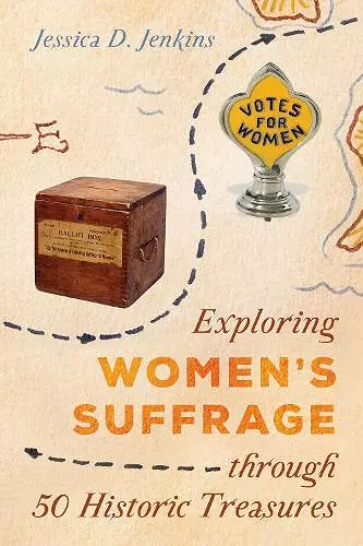 Exploring Women's Suffrage through 50 Historic Treasures cover