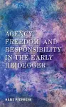 Agency, Freedom, and Responsibility in the Early Heidegger cover