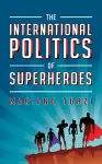 The International Politics of Superheroes cover