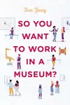 So You Want to Work in a Museum? cover