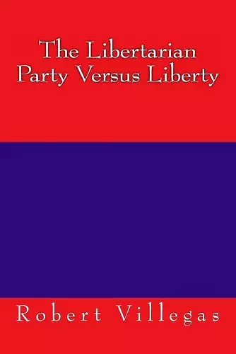 The Libertarian Party Versus Liberty cover