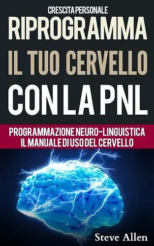 Crescita personale - Riprogramma il tuo cervello con la PNL. Programmazione Neuro-linguistica - Il manuale di uso del Cervello cover