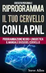 Crescita personale - Riprogramma il tuo cervello con la PNL. Programmazione Neuro-linguistica - Il manuale di uso del Cervello cover