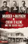 Murder & Mayhem in Coeur d'Alene and the Silver Valley cover