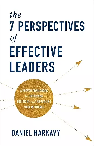 The 7 Perspectives of Effective Leaders – A Proven Framework for Improving Decisions and Increasing Your Influence cover