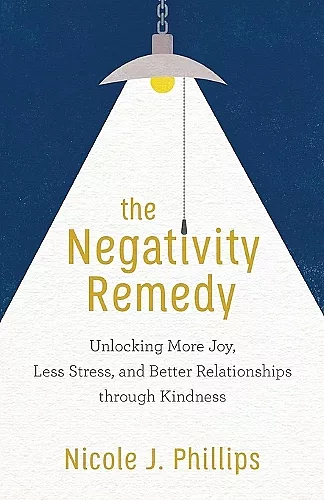 The Negativity Remedy – Unlocking More Joy, Less Stress, and Better Relationships through Kindness cover