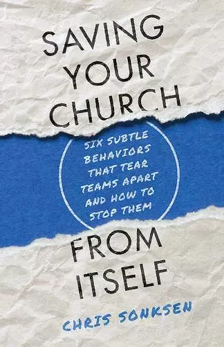 Saving Your Church from Itself – Six Subtle Behaviors That Tear Teams Apart and How to Stop Them cover