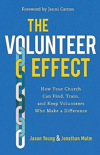 The Volunteer Effect – How Your Church Can Find, Train, and Keep Volunteers Who Make a Difference cover