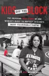 Kids Off the Block – The Inspiring True Story of One Woman`s Quest to Protect Chicago`s Most Vulnerable Youth cover
