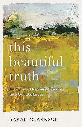 This Beautiful Truth – How God`s Goodness Breaks into Our Darkness cover