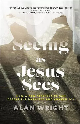 Seeing as Jesus Sees – How a New Perspective Can Defeat the Darkness and Awaken Joy cover