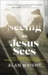Seeing as Jesus Sees – How a New Perspective Can Defeat the Darkness and Awaken Joy cover