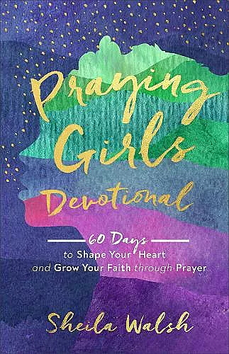 Praying Girls Devotional – 60 Days to Shape Your Heart and Grow Your Faith through Prayer cover