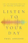 Listen to Your Day – The Life–Changing Practice of Paying Attention cover