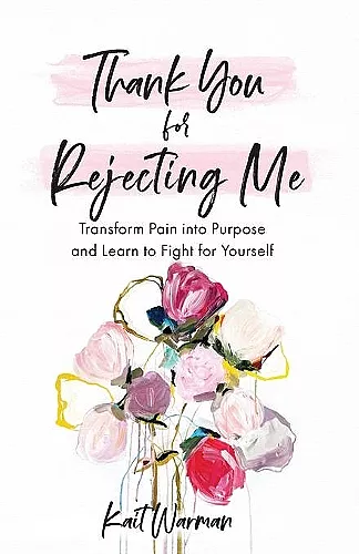 Thank You for Rejecting Me – Transform Pain into Purpose and Learn to Fight for Yourself cover