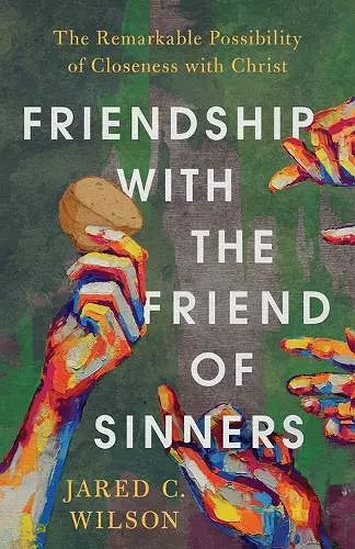 Friendship with the Friend of Sinners – The Remarkable Possibility of Closeness with Christ cover