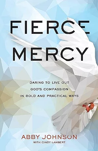 Fierce Mercy – Daring to Live Out God`s Compassion in Bold and Practical Ways cover