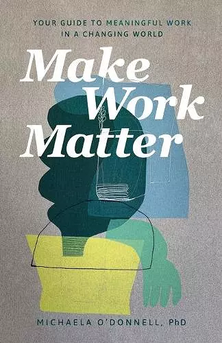 Make Work Matter – Your Guide to Meaningful Work in a Changing World cover