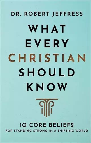 What Every Christian Should Know – 10 Core Beliefs for Standing Strong in a Shifting World cover