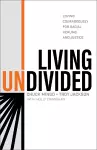 Living Undivided – Loving Courageously for Racial Healing and Justice cover