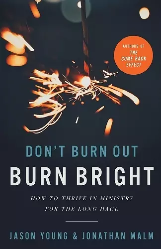 Don`t Burn Out, Burn Bright – How to Thrive in Ministry for the Long Haul cover
