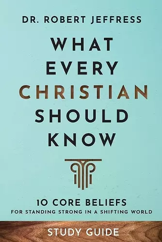 What Every Christian Should Know Study Guide – 10 Core Beliefs for Standing Strong in a Shifting World cover