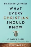 What Every Christian Should Know Study Guide – 10 Core Beliefs for Standing Strong in a Shifting World cover