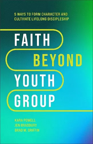 Faith Beyond Youth Group – Five Ways to Form Character and Cultivate Lifelong Discipleship cover