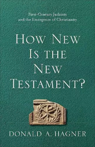 How New Is the New Testament? – First–Century Judaism and the Emergence of Christianity cover