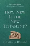 How New Is the New Testament? – First–Century Judaism and the Emergence of Christianity cover