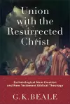 Union with the Resurrected Christ – Eschatological New Creation and New Testament Biblical Theology cover