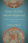 Jesus––the End and the Beginning – Tracing the Christ–Shaped Nature of Everything cover