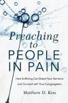 Preaching to People in Pain – How Suffering Can Shape Your Sermons and Connect with Your Congregation cover