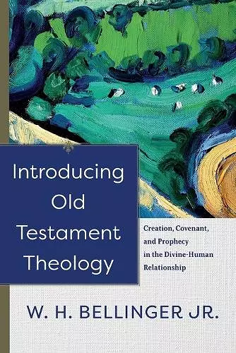 Introducing Old Testament Theology – Creation, Covenant, and Prophecy in the Divine–Human Relationship cover